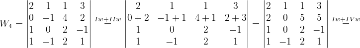 \dpi{120} W_{4}=\begin{vmatrix} 2 & 1 & 1 &3 \\ 0 & -1 & 4 & 2\\ 1 & 0 & 2 & -1\\ 1 & -1 & 2 &1 \end{vmatrix}\overset{Iw+IIw}{=}\begin{vmatrix} 2 & 1 & 1 & 3\\ 0+2 & -1+1 & 4+1 &2+3 \\ 1& 0& 2 & -1\\ 1 & -1 &2 & 1 \end{vmatrix}=\begin{vmatrix} 2 & 1 & 1 & 3\\ 2 & 0 & 5& 5\\ 1 & 0 & 2 & -1\\ 1 & -1 & 2 & 1 \end{vmatrix}\overset{Iw+IVw}{=}
